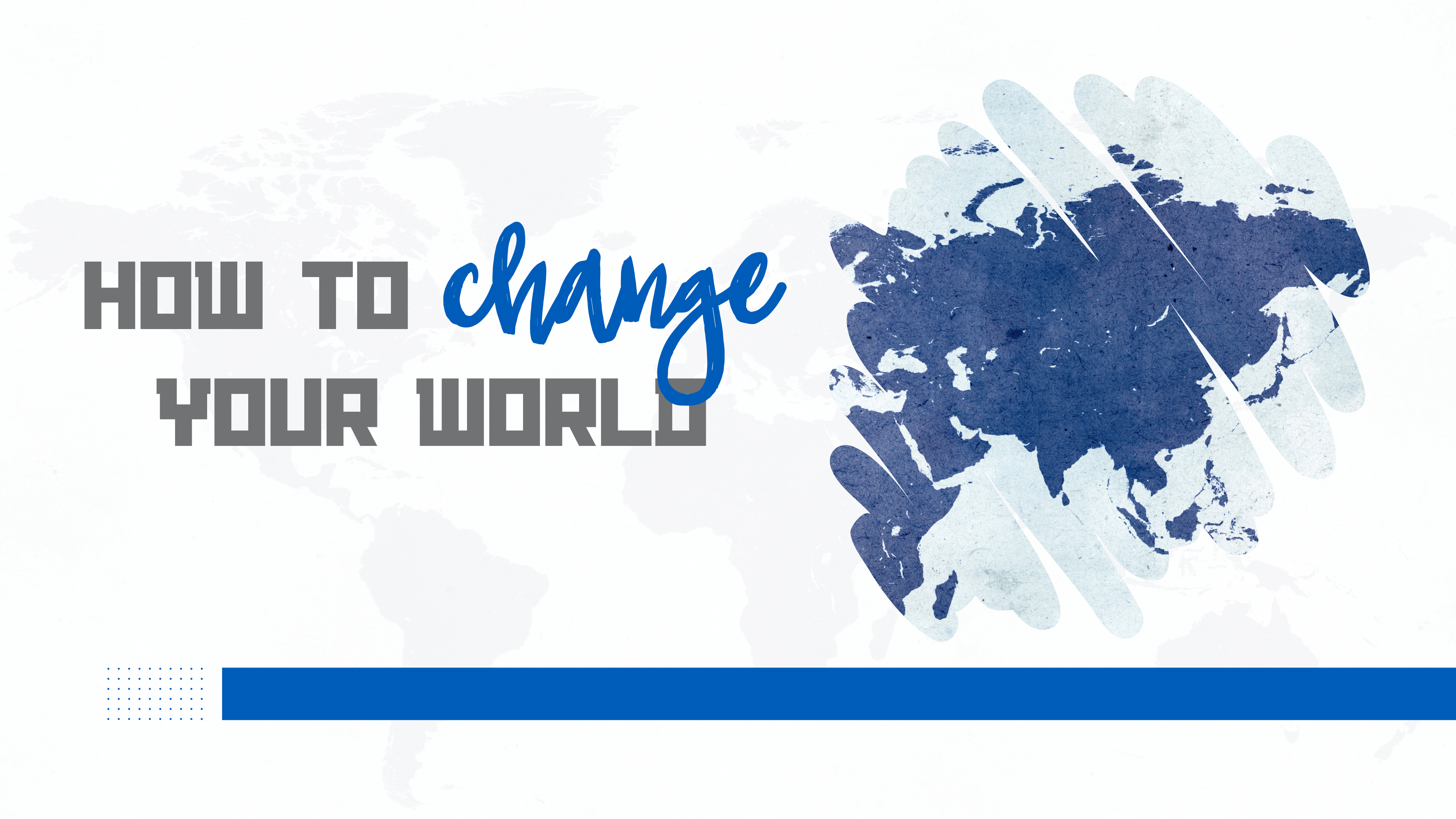 How To Change Your World