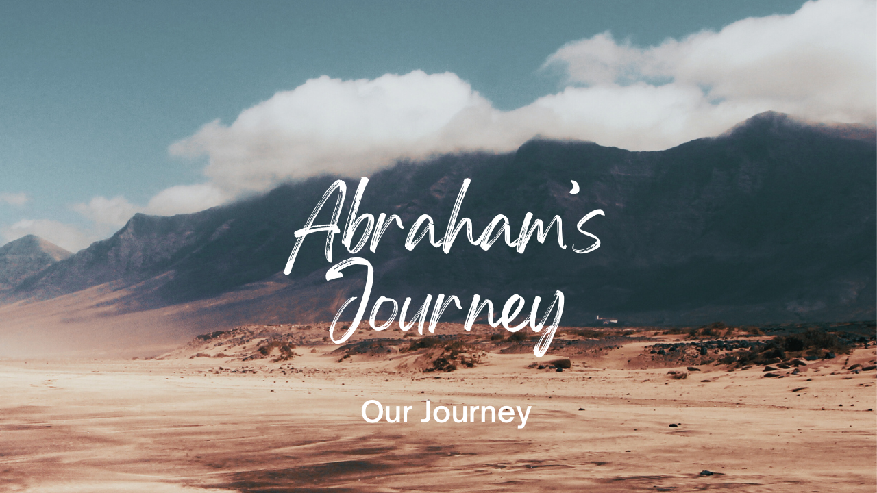 Abraham’s Journey – Our Journey
